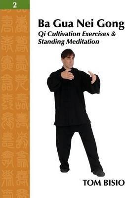 Ba Gua Nei Gong Vol. 2: Qi Cultivation Exercises and Standing Meditation - Tom Bisio