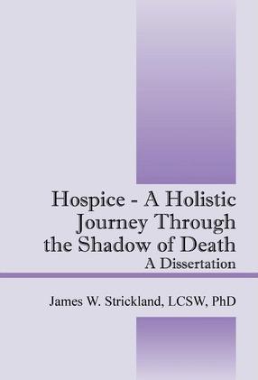 Coperta cărții 'Hospice - A Holistic Journey Through the Shadow of Death: A Dissertation - James W. Strickland'