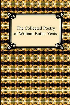 The Collected Poetry of William Butler Yeats - William Butler Yeats