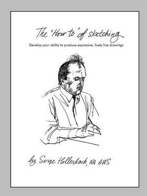 The 'How-To' of Sketching: Develop your ability to produce expressive, lively line drawings - Serge Hollerbach
