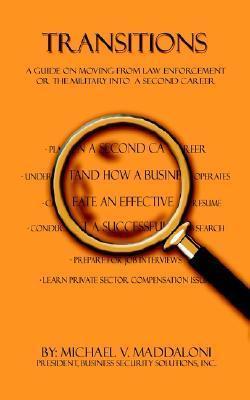 Transitions: A Guide on Moving From Law Enforcement or the Military into a Second Career - Michael V. Maddaloni
