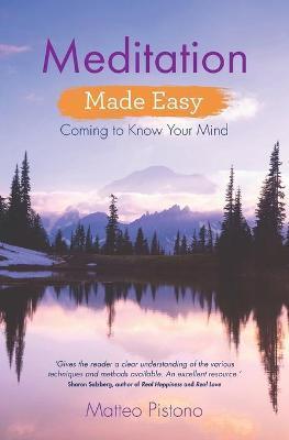 Meditation Made Easy: Coming to Know Your Mind - Matteo Pistono