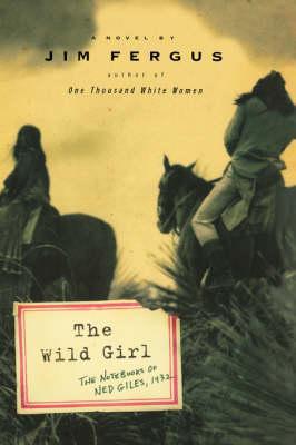 The Wild Girl: The Notebooks of Ned Giles, 1932 - Jim Fergus