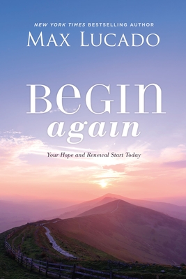 Coperta cărții 'Begin Again: Your Hope and Renewal Start Today - Max Lucado'