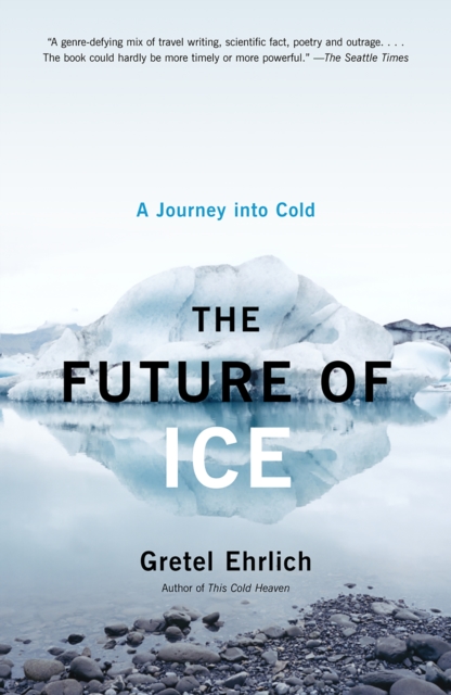 The Future of Ice: A Journey Into Cold - Gretel Ehrlich