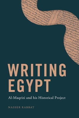 Writing Egypt: Al-Maqrizi and His Historical Project - Nasser Rabbat