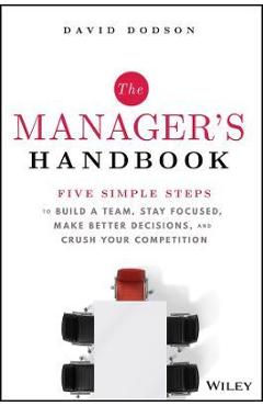 The Manager's Handbook: Five Simple Steps to Build a Team, Stay Focused, Make Better Decisions, and Crush Your Competition - David Dodson