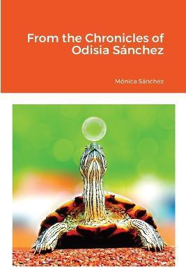From the Chronicles of Odisia Sánchez - Mónica Sánchez