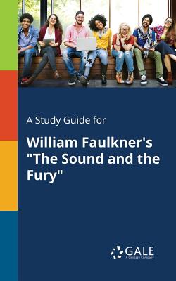 A Study Guide for William Faulkner's The Sound and the Fury - Cengage Learning Gale
