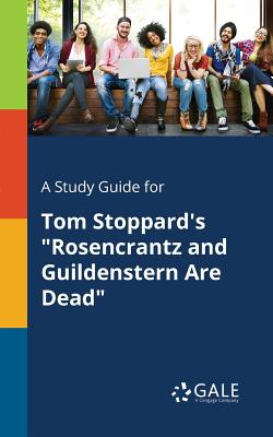 A Study Guide for Tom Stoppard's Rosencrantz and Guildenstern Are Dead - Cengage Learning Gale