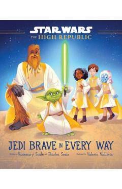 Star Wars: The High Republic: Jedi Brave in Every Way - Rosemary Soule