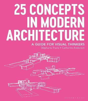 25 Concepts in Modern Architecture: A Guide for Visual Thinkers - Stephanie Travis