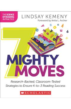 7 Mighty Moves: Research-Backed, Classroom-Tested Strategies to Ensure K-To-3 Reading Success - Lindsay Kemeny