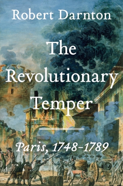The Revolutionary Temper: Paris, 1748-1789 - Robert Darnton