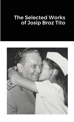 The Selected Works of Josip Broz Tito - Josip Broz Tito