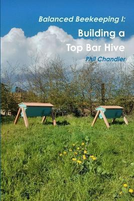 Balanced Beekeeping I: Building a Top Bar Hive - Philip Chandler