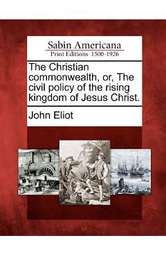 Coperta cărții 'The Christian commonwealth, or, The civil policy of the rising kingdom of Jesus Christ. - John Eliot'