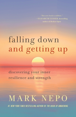Falling Down and Getting Up: Discovering Your Inner Resilience and Strength - Mark Nepo