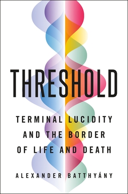 Threshold: Terminal Lucidity and the Border of Life and Death - Alexander Batthyány