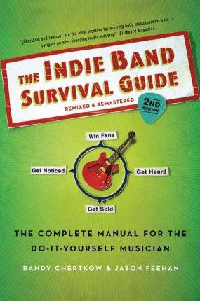 Indie Band Survival Guide, 2nd Ed. - Randy Chertkow