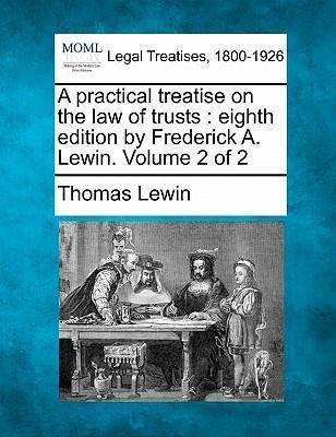 A practical treatise on the law of trusts: eighth edition by Frederick A. Lewin. Volume 2 of 2 - Thomas Lewin