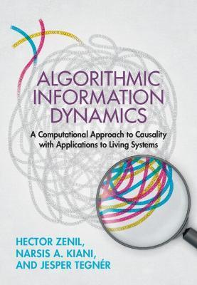 Algorithmic Information Dynamics: A Computational Approach to Causality with Applications to Living Systems - Hector Zenil