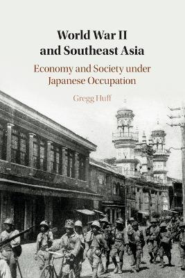 World War II and Southeast Asia: Economy and Society Under Japanese Occupation - Gregg Huff