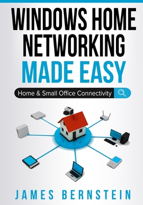 Windows Home Networking Made Easy: Home and Small Office Connectivity - James Bernstein