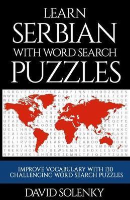 Learn Serbian with Word Search Puzzles: Learn Serbian Language Vocabulary with Challenging Word Find Puzzles for All Ages - David Solenky