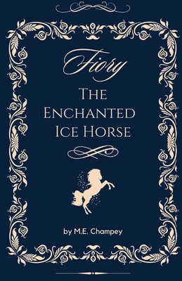 Fiory: The Enchanted Ice Horse - M. E. Champey