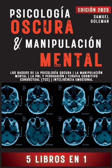 Psicología Oscura & Manipulación Mental: 5 libros en 1 Los Rasgos de la Psicología Oscura La Manipulación Mental La PNL y Persuasión Terapia Cognitivo - Samuel Goleman