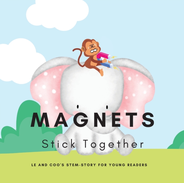 Magnets, Stick Together: A STEM Story for Young Readers (Perfect book to inspire child's curiosity about science at very young age): LE and COO - Shiva S. Mohanty