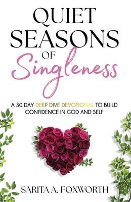 Quiet Seasons of Singleness: A 30 Day Deep Dive Devotional to Build Confidence in God and Self - Sarita Foxworth