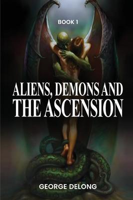 Aliens, Demons, & The Ascension - George Delong