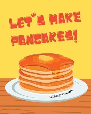 Let's Make Pancakes! - Elizabeth Palmer