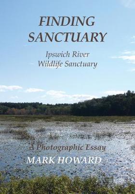 Finding Sanctuary: Ipswich River Wildlife Sanctuary - Mark T. Howard