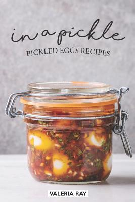 In a Pickle: Pickled Eggs Recipes - Valeria Ray