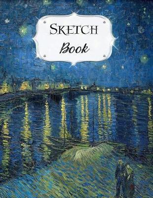 Sketch Book: Van Gogh Sketchbook Scetchpad for Drawing or Doodling Notebook Pad for Creative Artists Starry Night Over The Rhone - Avenue J. Artist Series