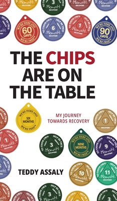 The Chips Are on the Table: My Journey Towards Recovery - Teddy Assaly