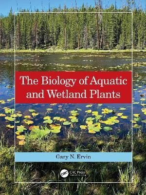The Biology of Aquatic and Wetland Plants - Gary N. Ervin