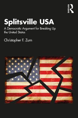 Splitsville USA: A Democratic Argument for Breaking Up the United States - Christopher F. Zurn