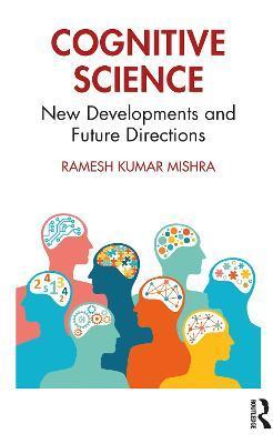 Cognitive Science: New Developments and Future Directions - Ramesh Kumar Mishra