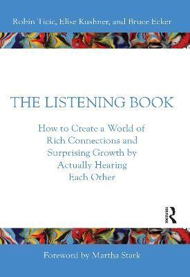 The Listening Book: How to Create a World of Rich Connections and Surprising Growth by Actually Hearing Each Other - Robin Ticic