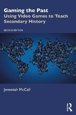 Gaming the Past: Using Video Games to Teach Secondary History - Jeremiah Mccall