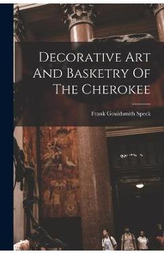 Coperta cărții 'Decorative Art And Basketry Of The Cherokee - Frank Gouldsmith Speck'
