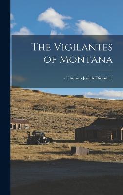 The Vigilantes of Montana - Thomas Josiah -1866 Dimsdale