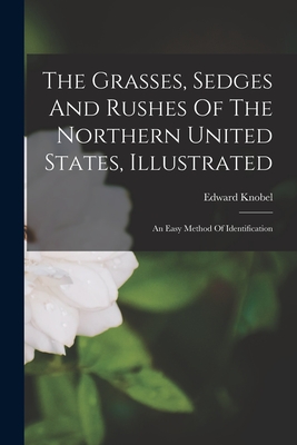 Coperta cărții 'The Grasses, Sedges And Rushes Of The Northern United States, Illustrated: An Easy Method Of Identification - Edward'