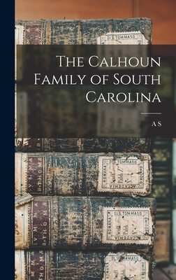 The Calhoun Family of South Carolina - A. S. 1871-1961 Salley