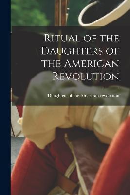 Ritual of the Daughters of the American Revolution - Daughters Of The American Revolution