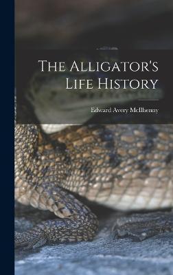 The Alligator's Life History - Edward Avery Mcilhenny